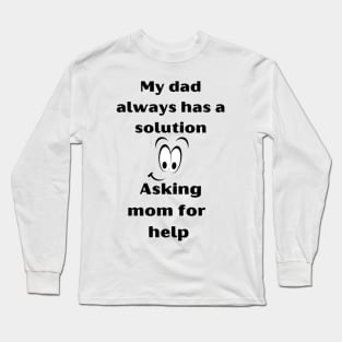 Funny T-Shirt: Dad always has the solution, just ask Mom for help. Long Sleeve T-Shirt